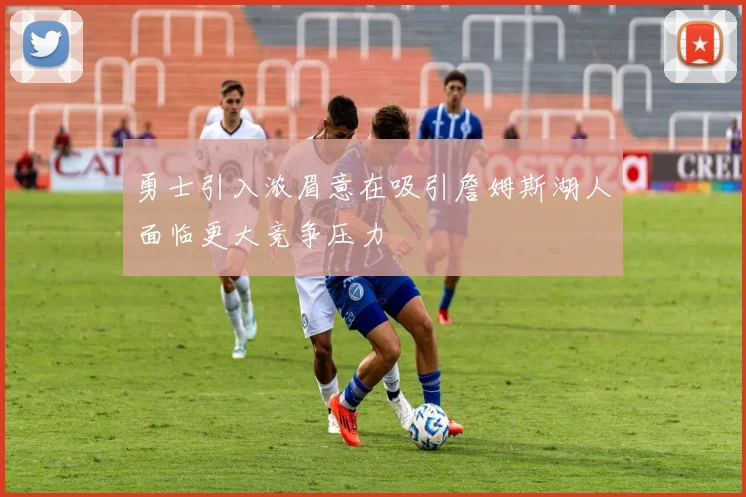勇士引入浓眉意在吸引詹姆斯湖人面临更大竞争压力