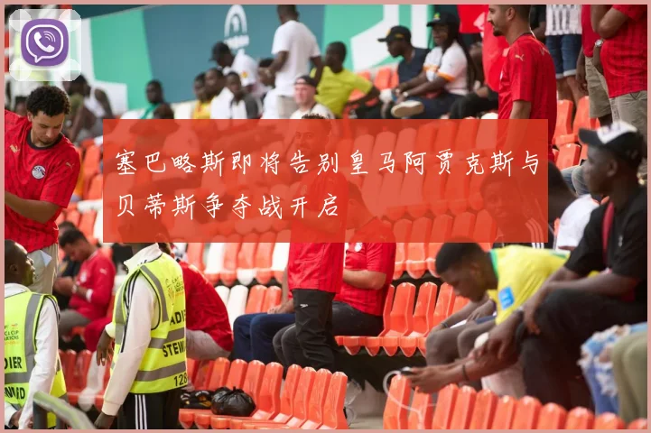 塞巴略斯即将告别皇马阿贾克斯与贝蒂斯争夺战开启
