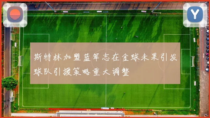 斯特林加盟蓝军志在金球未果引发球队引援策略重大调整